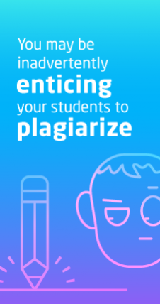 You may be inadvertently enticing your students to plagiarize
